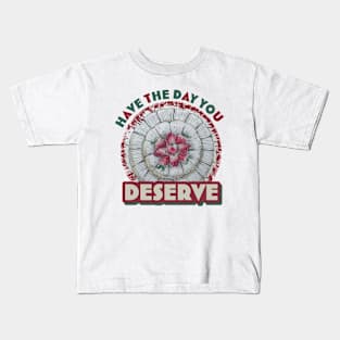 Have the day you deserve Kids T-Shirt